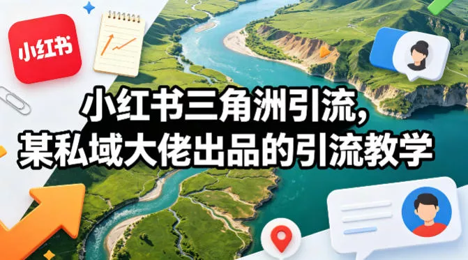 小红书三角洲引流,某私域大佬出品的引流教学 小红书三角洲引流,某私域大佬出品的引流教学