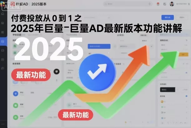 付费投放从0到1之2025年巨量AD最新版本功能讲解