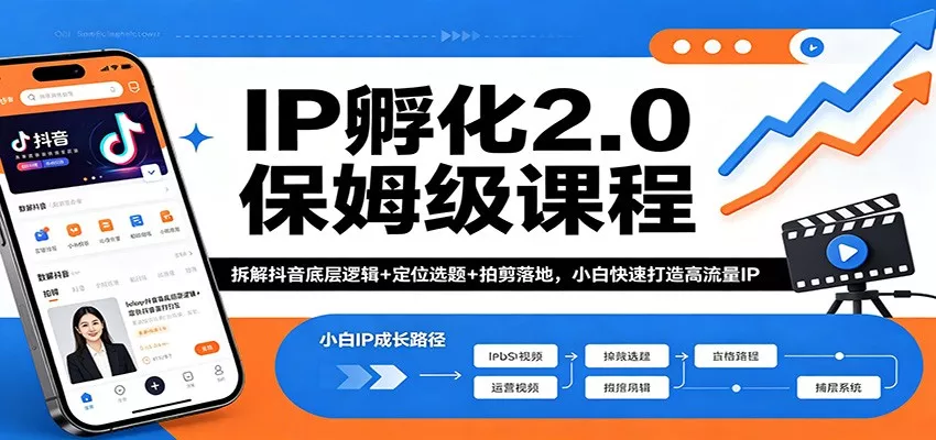 IP孵化2.0保姆级课程：拆解抖音底层逻辑+定位选题+拍剪落地，小白快速打造高流量IP - 项目资源网