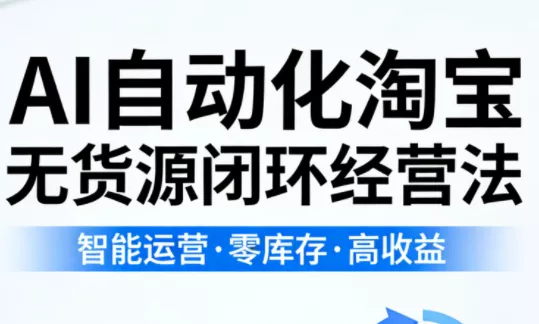 夜子游·AI自动化淘宝无货源闭环经营法 夜子游·AI自动化淘宝无货源闭环经营法